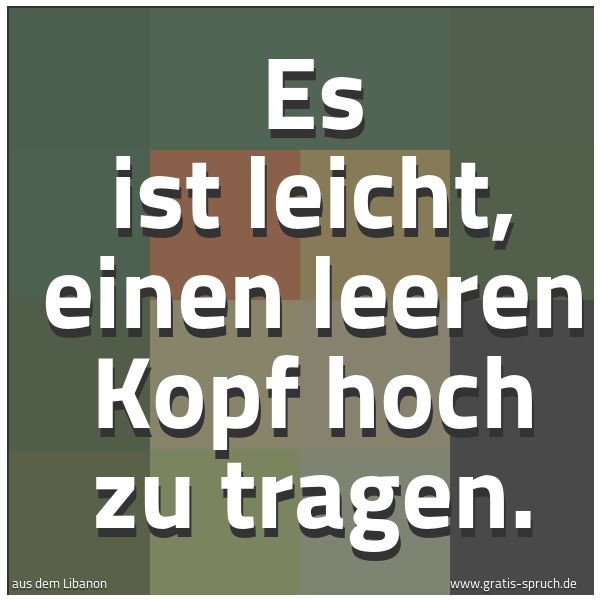 Spruchbild mit dem Text 'Es ist leicht, einen leeren Kopf hoch zu tragen. '