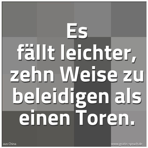 Spruchbild mit dem Text 'Es fällt leichter, zehn Weise zu beleidigen als einen Toren.'