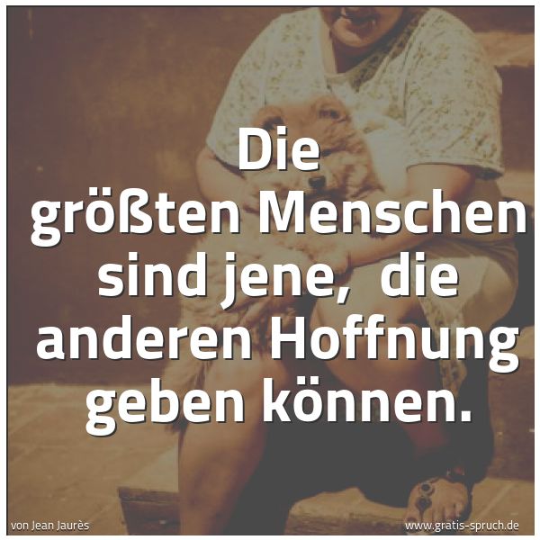 Spruchbild mit dem Text 'Die größten Menschen sind jene, 
die anderen Hoffnung geben können.'