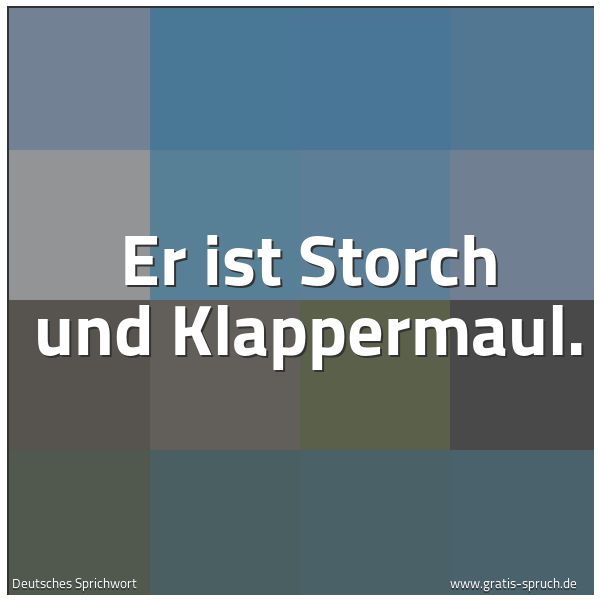Spruchbild mit dem Text 'Er ist Storch und Klappermaul.'