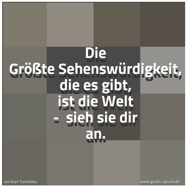 Spruchbild mit dem Text 'Die Größte Sehenswürdigkeit, die es gibt, ist die Welt - 
sieh sie dir an.'