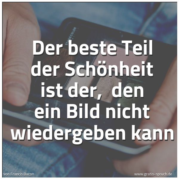 Spruchbild mit dem Text 'Der beste Teil der Schönheit ist der, 
den ein Bild nicht wiedergeben kann'