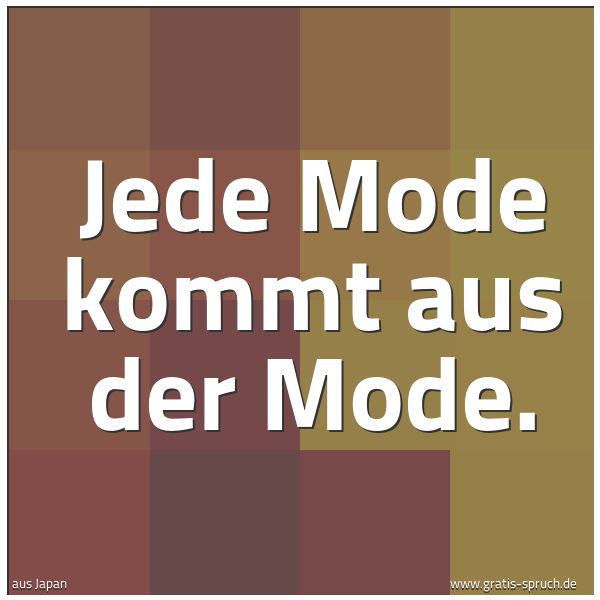 Spruchbild mit dem Text 'Jede Mode kommt aus der Mode.'