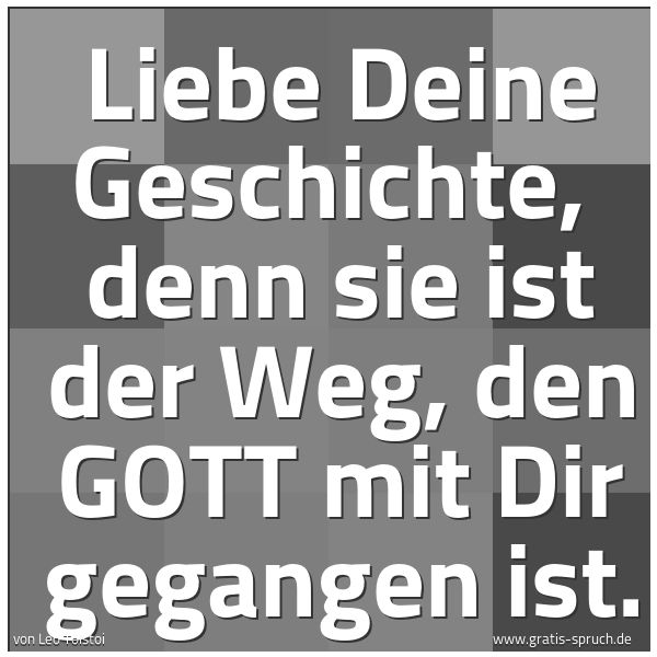 Spruchbild mit dem Text 'Liebe Deine Geschichte, 
denn sie ist der Weg, den GOTT mit Dir gegangen ist.'
