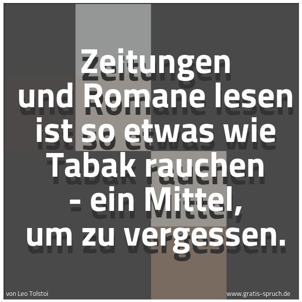 Spruchbild mit dem Text 'Zeitungen und Romane lesen ist so etwas wie Tabak rauchen - ein Mittel, um zu vergessen.'