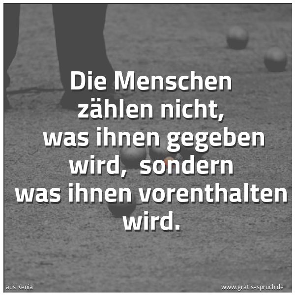 Spruchbild mit dem Text 'Die Menschen zählen nicht, 
was ihnen gegeben wird, 
sondern was ihnen vorenthalten wird. '