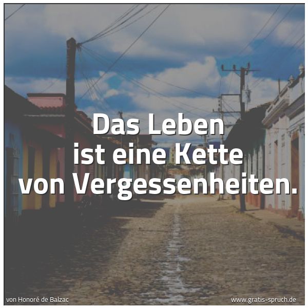 Spruchbild mit dem Text 'Das Leben ist eine Kette von Vergessenheiten.'