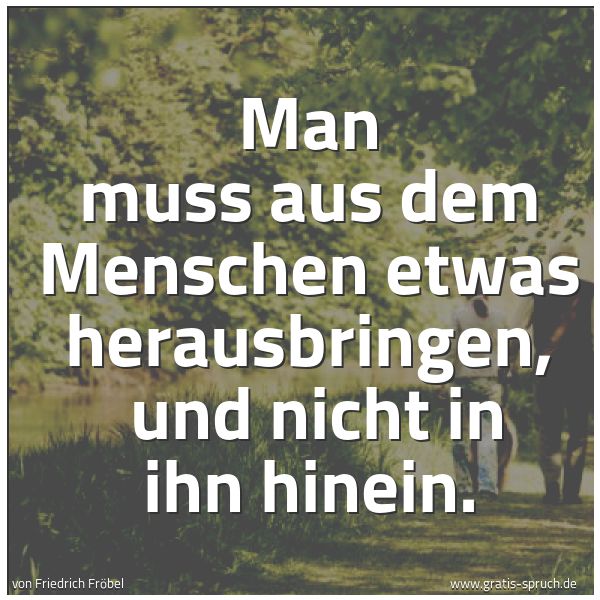 Spruchbild mit dem Text 'Man muss aus dem Menschen etwas herausbringen, 
und nicht in ihn hinein.'