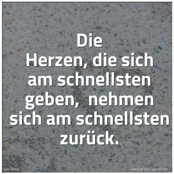 Spruchbild mit dem Text 'Die Herzen, die sich am schnellsten geben, 
nehmen sich am schnellsten zurück.'