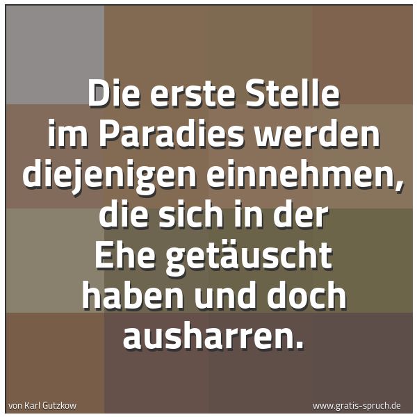 Spruchbild mit dem Text 'Die erste Stelle im Paradies
werden diejenigen einnehmen,
die sich in der Ehe getäuscht haben
und doch ausharren.'