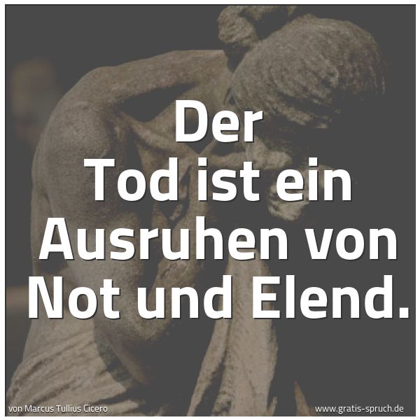 Spruchbild mit dem Text 'Der Tod ist ein Ausruhen von Not und Elend. '