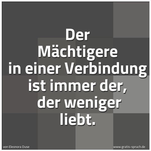 Spruchbild mit dem Text 'Der Mächtigere in einer Verbindung ist immer der, 
der weniger liebt.'