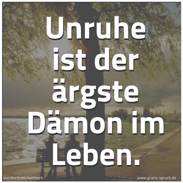 Spruchbild mit dem Text 'Unruhe
ist der ärgste Dämon im Leben.'