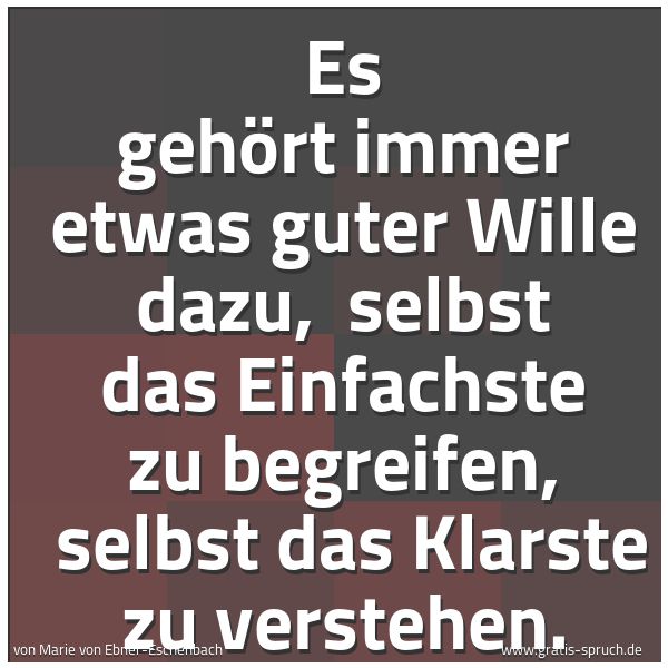Spruchbild mit dem Text 'Es gehört immer etwas guter Wille dazu, 
selbst das Einfachste zu begreifen, 
selbst das Klarste zu verstehen.'