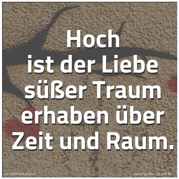 Spruchbild mit dem Text 'Hoch ist der Liebe süßer Traum
erhaben über Zeit und Raum.'