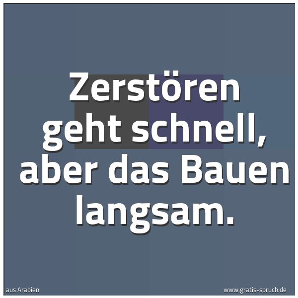 Spruchbild mit dem Text 'Zerstören geht schnell,
aber das Bauen langsam.'