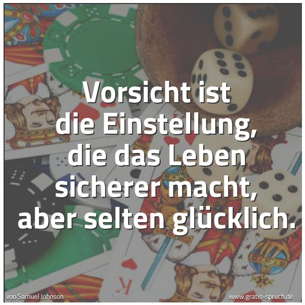 Spruchbild mit dem Text 'Vorsicht ist die Einstellung, die das Leben sicherer macht, aber selten glücklich.'