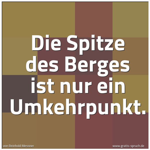 Spruchbild mit dem Text 'Die Spitze des Berges ist nur ein Umkehrpunkt.'