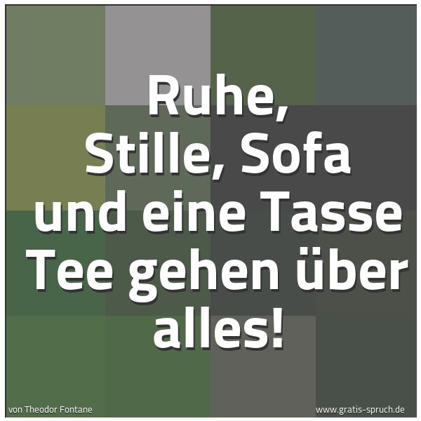 Spruchbild mit dem Text 'Ruhe, Stille, Sofa und eine Tasse Tee
gehen über alles!'