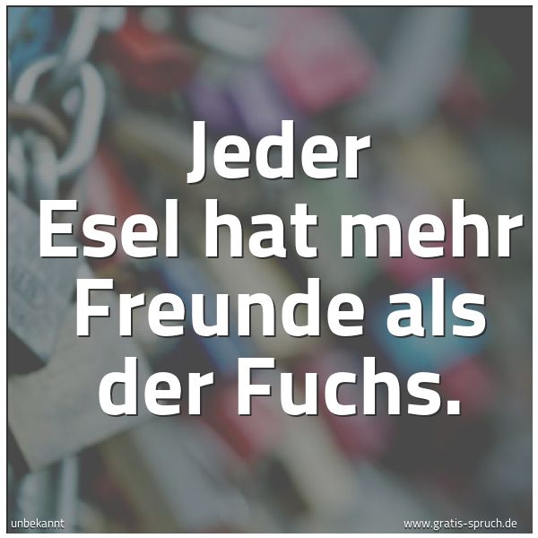 Spruchbild mit dem Text 'Jeder Esel hat mehr Freunde als der Fuchs.'