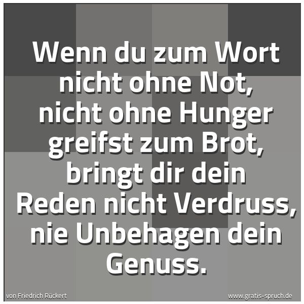 Spruchbild mit dem Text 'Wenn du zum Wort nicht ohne Not,
nicht ohne Hunger greifst zum Brot,
bringt dir dein Reden nicht Verdruss,
nie Unbehagen dein Genuss.'