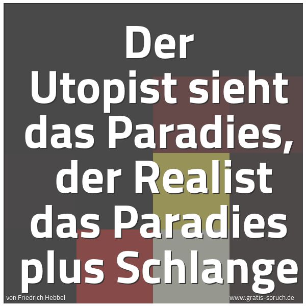 Spruchbild mit dem Text 'Der Utopist sieht das Paradies, 
der Realist das Paradies plus Schlange'