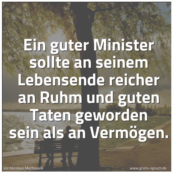 Spruchbild mit dem Text 'Ein guter Minister sollte an seinem Lebensende reicher an Ruhm und guten Taten geworden sein als an Vermögen. '