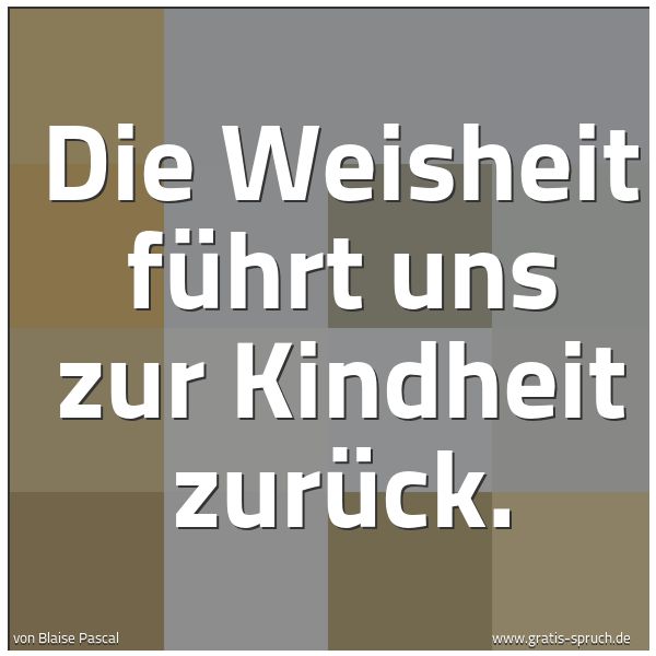 Spruchbild mit dem Text 'Die Weisheit führt uns zur Kindheit zurück.

'