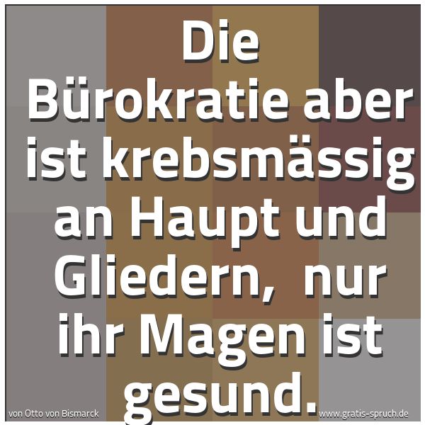 Spruchbild mit dem Text 'Die Bürokratie aber ist krebsmässig an Haupt und Gliedern, 
nur ihr Magen ist gesund.'