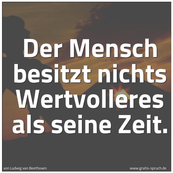 Spruchbild mit dem Text 'Der Mensch besitzt nichts Wertvolleres als seine Zeit.'
