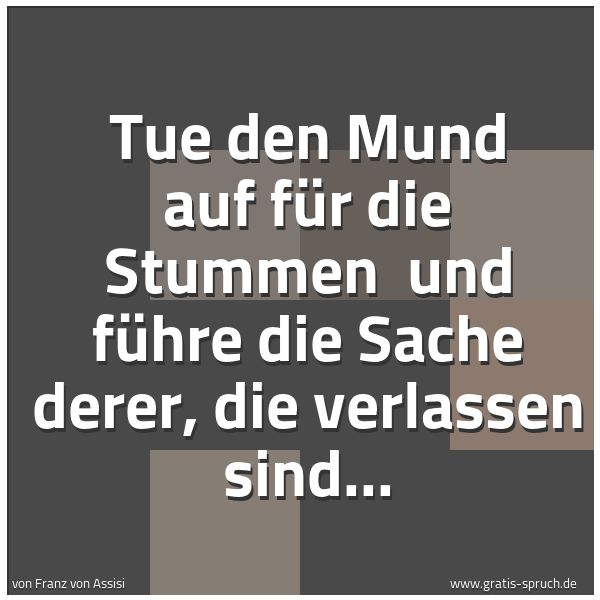 Spruchbild mit dem Text 'Tue den Mund auf für die Stummen 
und führe die Sache derer, die verlassen sind...'