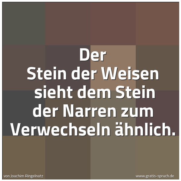 Spruchbild mit dem Text 'Der Stein der Weisen 
sieht dem Stein der Narren zum Verwechseln ähnlich.'