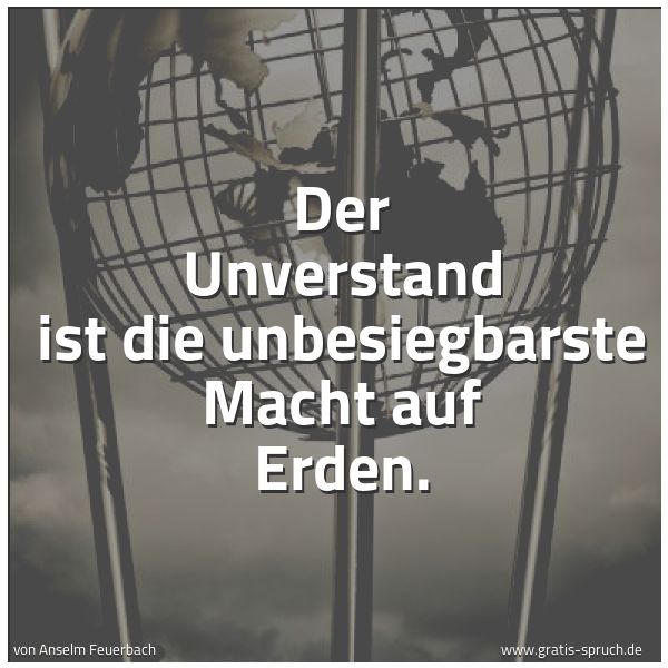 Spruchbild mit dem Text 'Der Unverstand ist die unbesiegbarste  Macht auf Erden.'