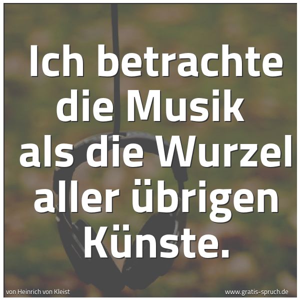 Spruchbild mit dem Text 'Ich betrachte die Musik 
als die Wurzel aller übrigen Künste. '