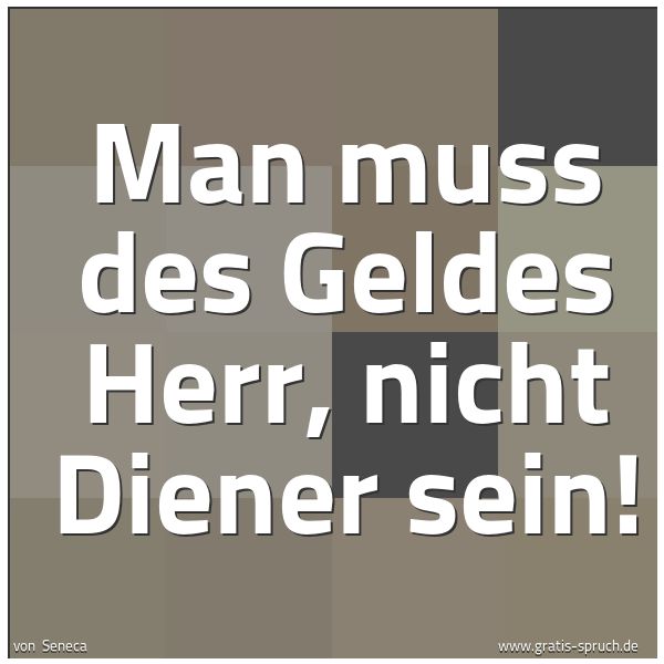 Spruchbild mit dem Text 'Man muss des Geldes Herr,
nicht Diener sein!'