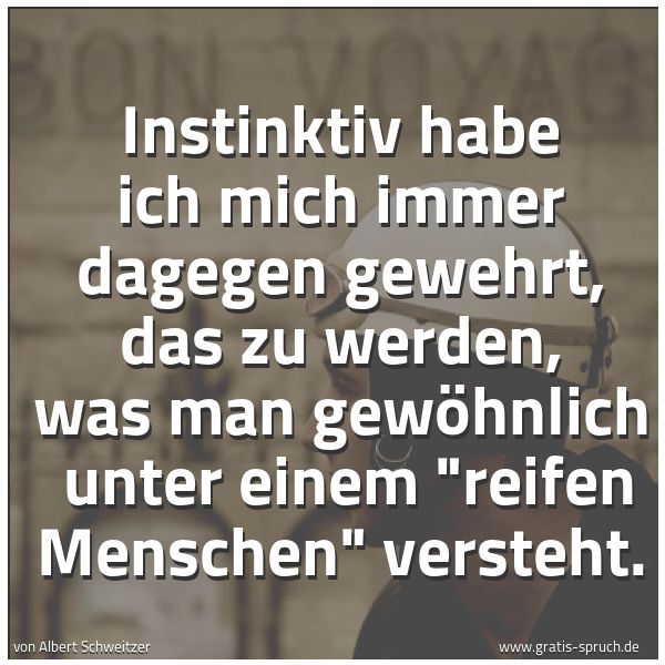 Spruchbild mit dem Text 'Instinktiv habe ich mich immer dagegen gewehrt,
das zu werden, was man gewöhnlich 
unter einem 'reifen Menschen' versteht.'