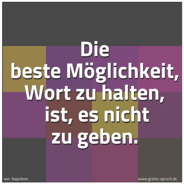 Spruchbild mit dem Text 'Die beste Möglichkeit, Wort zu halten, 
ist, es nicht zu geben.'