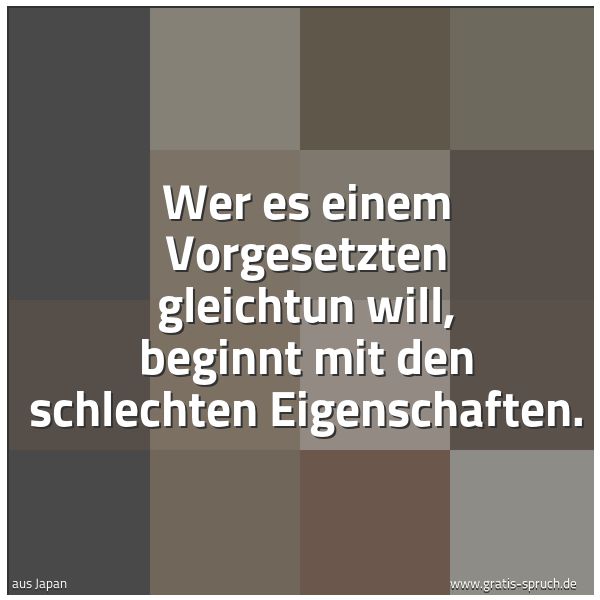 Spruchbild mit dem Text 'Wer es einem Vorgesetzten gleichtun will,
beginnt mit den schlechten Eigenschaften.'