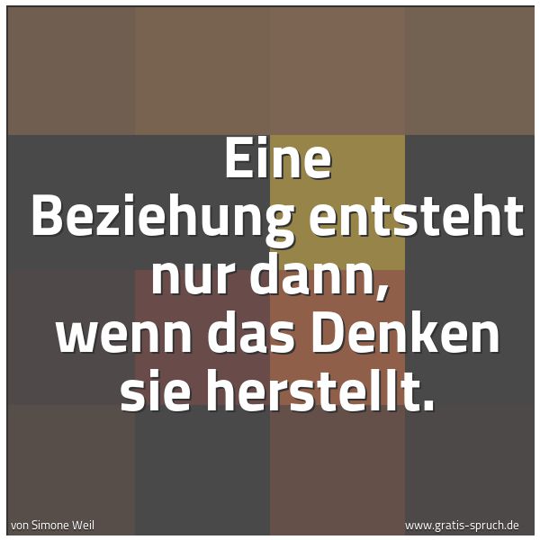 Spruchbild mit dem Text 'Eine Beziehung entsteht nur dann, 
wenn das Denken sie herstellt.'