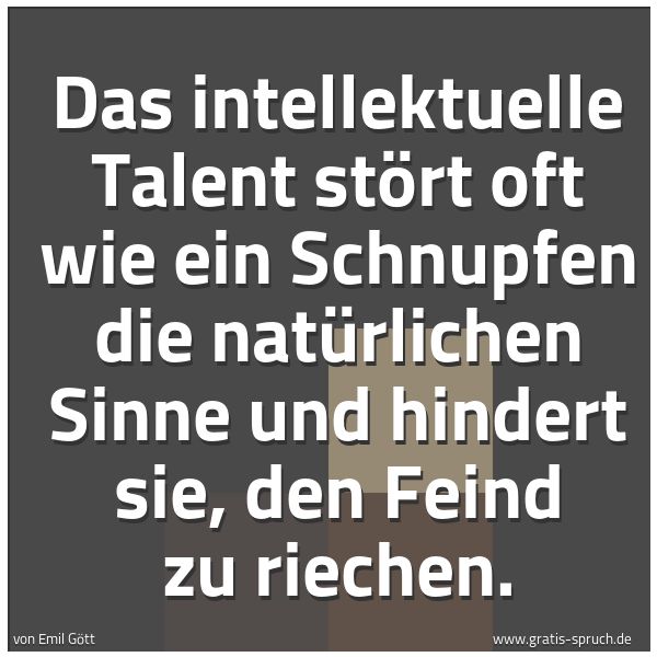 Spruchbild mit dem Text 'Das intellektuelle Talent stört oft wie ein Schnupfen die natürlichen Sinne und hindert sie, den Feind zu riechen.'