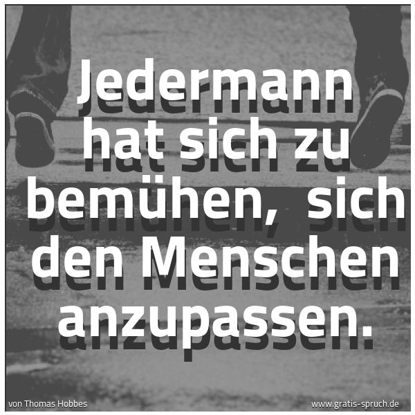 Spruchbild mit dem Text 'Jedermann hat sich zu bemühen, 
sich den Menschen anzupassen.'