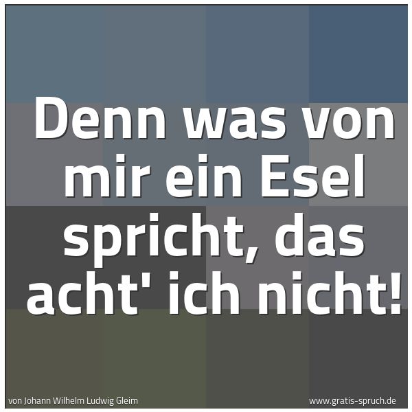 Spruchbild mit dem Text 'Denn was von mir ein Esel spricht,
das acht' ich nicht!'