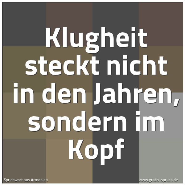 Spruchbild mit dem Text 'Klugheit steckt nicht in den Jahren,
sondern im Kopf'