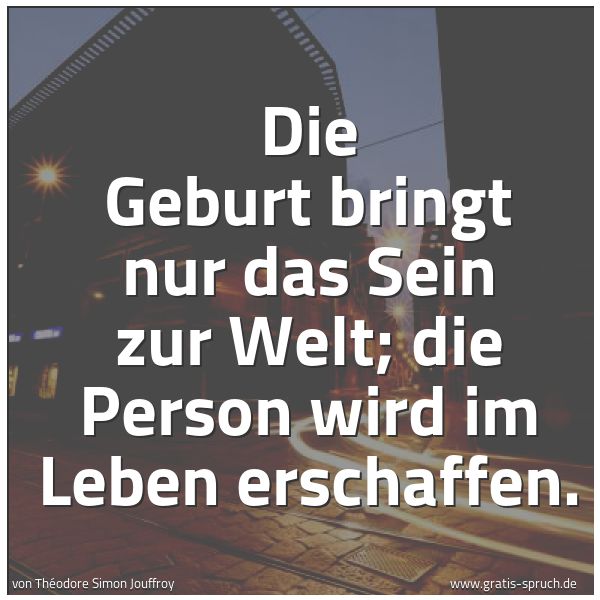Spruchbild mit dem Text 'Die Geburt bringt nur das Sein zur Welt;
die Person wird im Leben erschaffen.'
