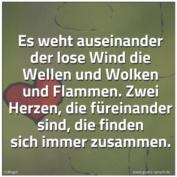 Spruchbild mit dem Text 'Es weht auseinander der lose Wind
die Wellen und Wolken und Flammen.
Zwei Herzen, die füreinander sind,
die finden sich immer zusammen.'