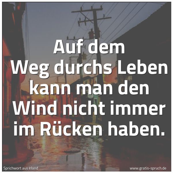 Spruchbild mit dem Text 'Auf dem Weg durchs Leben
kann man den Wind nicht immer im Rücken haben.'