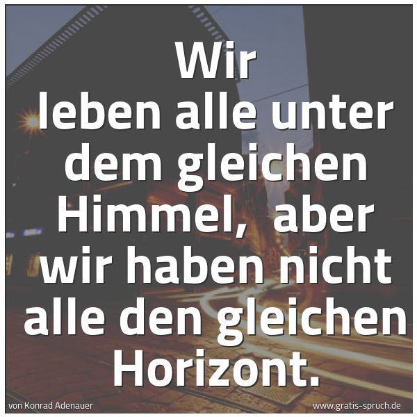 Spruchbild mit dem Text 'Wir leben alle unter dem gleichen Himmel, 
aber wir haben nicht alle den gleichen Horizont.'