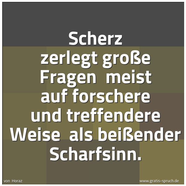 Spruchbild mit dem Text 'Scherz zerlegt große Fragen 
meist auf forschere und treffendere Weise 
als beißender Scharfsinn.'