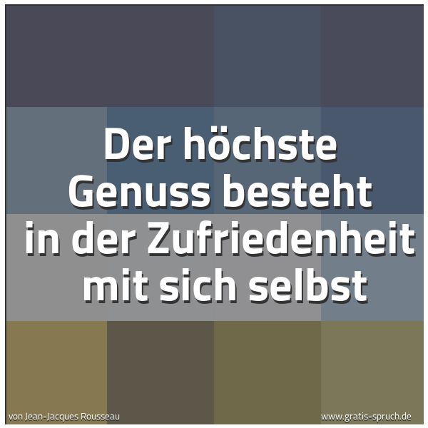 Spruchbild mit dem Text 'Der höchste Genuss besteht in der Zufriedenheit 
mit sich selbst'