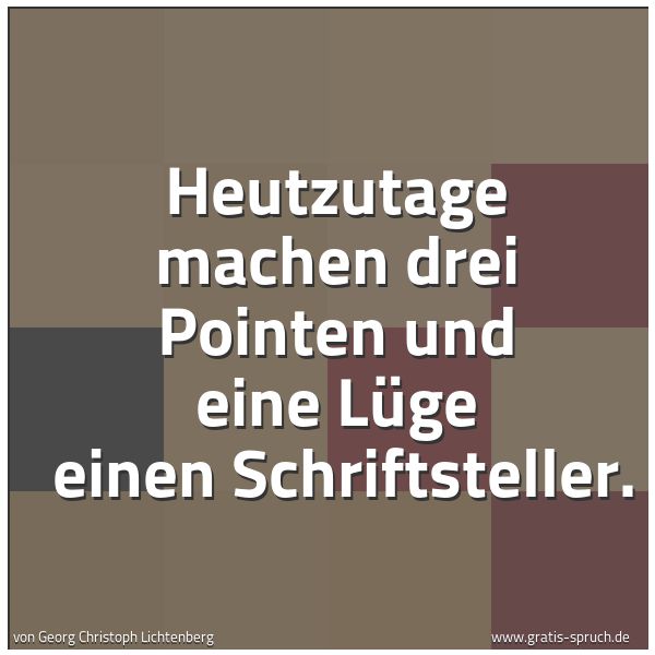 Spruchbild mit dem Text 'Heutzutage machen drei Pointen und eine Lüge 
einen Schriftsteller. '